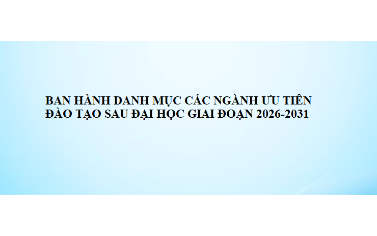 Ban hành danh mục các ngành ưu tiên đào tạo sau đại học giai đoạn 2026 - 2031