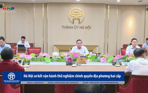 Hà Nội sơ kết vận hành thử nghiệm chính quyền địa phương hai cấp