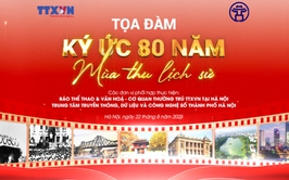 TỌA ĐÀM:“KÝ ỨC 80 NĂM – MÙA THU LỊCH SỬ”