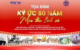 TỌA ĐÀM:“KÝ ỨC 80 NĂM – MÙA THU LỊCH SỬ”