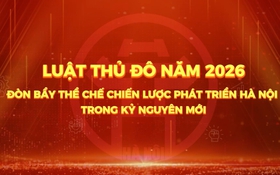 Luật Thủ đô năm 2026 - Đòn bẩy thể chế chiến lược phát triển Hà Nội trong kỷ nguyên mới