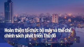 Hoàn thiện tổ chức bộ máy, chính sách phát triển Thủ đô