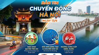  Bản tin Chuyển động Hà Nội ngày 13/6