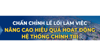 Chấn chỉnh lề lối làm việc, nâng cao hiệu quả hoạt động của hệ thống chính trị