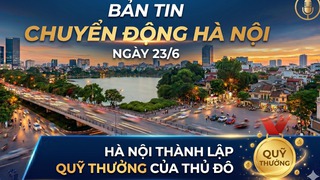 Bản tin Chuyển động Hà Nội ngày 23/6