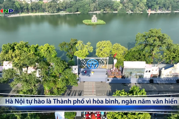 Hà Nội tự hào là Thành phố vì hòa bình, ngàn năm văn hiến